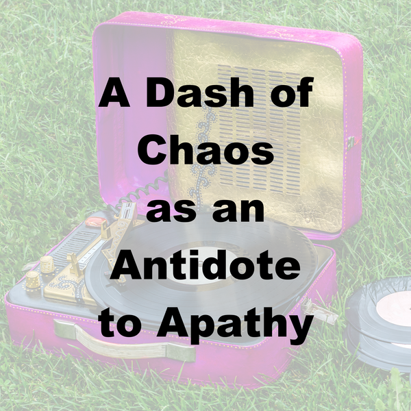 A Dash of Chaos as an Antidote to Apathy